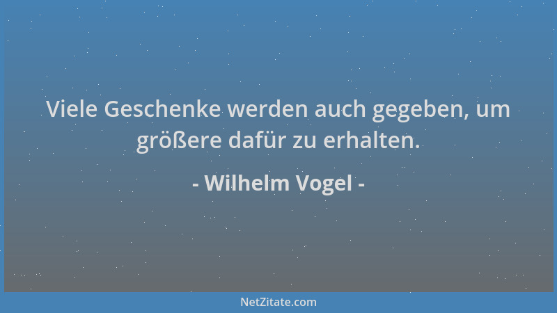 Wilhelm Vogel - Viele Geschenke werden auch gegeben, um größere dafür zu erhalten....