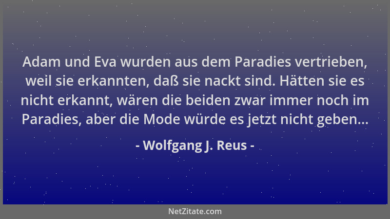 Wolfgang J. Reus - Adam und Eva wurden aus dem Paradies vertrieben, weil sie erkannten, daß sie nackt sind. Hätten sie es n...