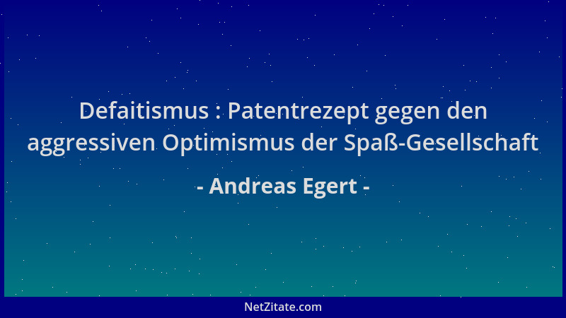 Andreas Egert - Defaitismus : Patentrezept gegen den aggressiven Optimismus der Spaß-Gesellschaft...