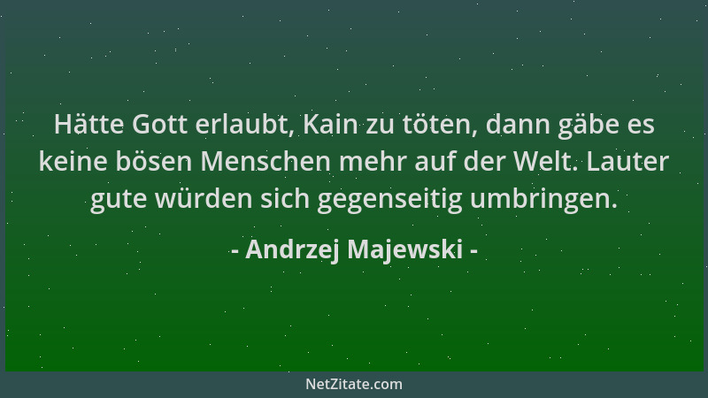 Andrzej Majewski - Hätte Gott erlaubt, Kain zu töten, dann gäbe es keine bösen Menschen mehr auf der Welt. Lauter gute würd...