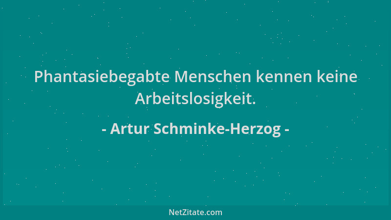 Artur Schminke-Herzog - Phantasiebegabte Menschen kennen keine Arbeitslosigkeit....