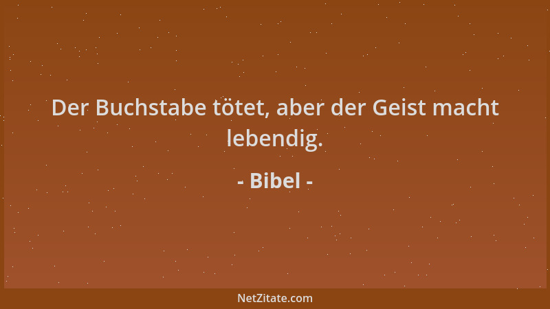 Bibel - Der Buchstabe tötet, aber der Geist macht lebendig....