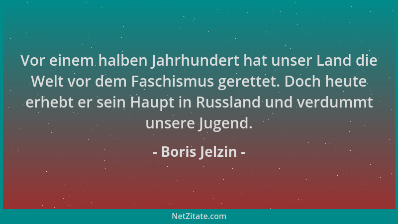 Boris Jelzin - Vor einem halben Jahrhundert hat unser Land die Welt vor dem Faschismus gerettet. Doch heute erhebt er sein...