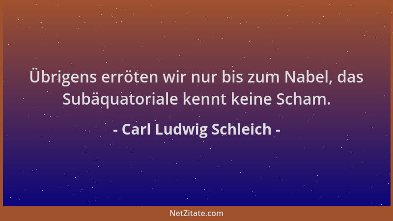 Carl Ludwig Schleich - Übrigens erröten wir nur bis zum Nabel, das Subäquatoriale kennt keine Scham....