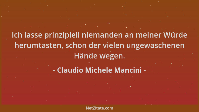 Claudio Michele Mancini - Ich lasse prinzipiell niemanden an meiner Würde herumtasten, schon der vielen ungewaschenen Hände...