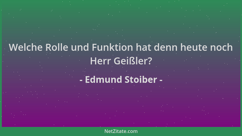 Edmund Stoiber - Welche Rolle und Funktion hat denn heute noch Herr Geißler?...