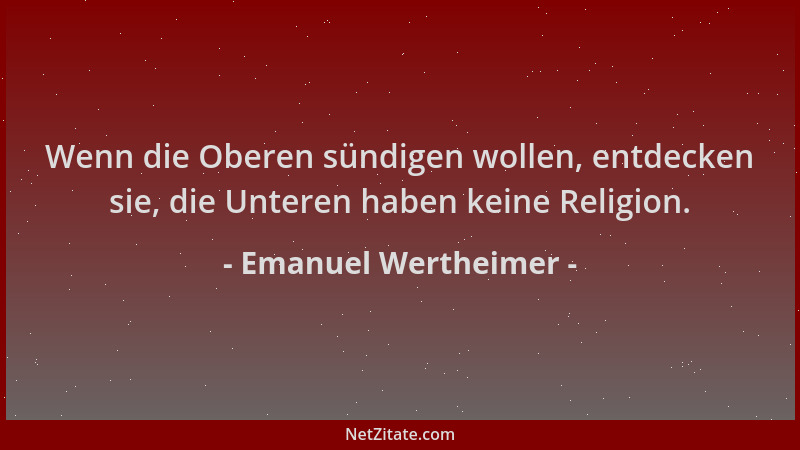 Emanuel Wertheimer - Wenn die Oberen sündigen wollen, entdecken sie, die Unteren haben keine Religion....