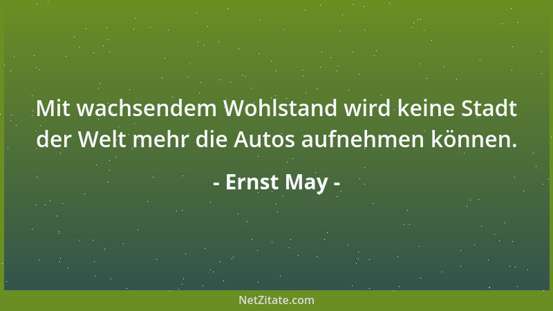 Ernst May - Mit wachsendem Wohlstand wird keine Stadt der Welt mehr die Autos aufnehmen können....