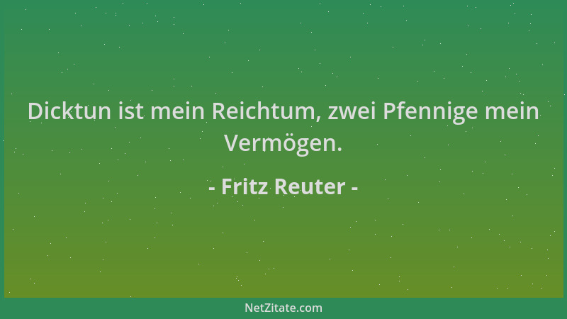 Fritz Reuter - Dicktun ist mein Reichtum, zwei Pfennige mein Vermögen....