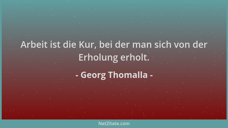 Georg Thomalla - Arbeit ist die Kur, bei der man sich von der Erholung erholt....