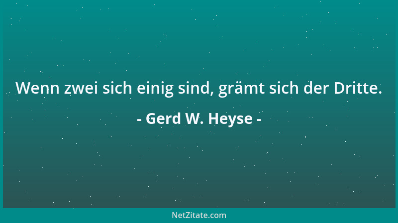 Gerd W. Heyse - Wenn zwei sich einig sind, grämt sich der Dritte....