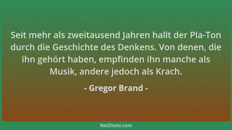 Gregor Brand - Seit mehr als zweitausend Jahren hallt der Pla-Ton durch die Geschichte des Denkens. Von denen, die ihn gehö...