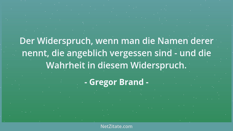 Gregor Brand - Der Widerspruch, wenn man die Namen derer nennt, die angeblich vergessen sind - und die Wahrheit in diesem W...
