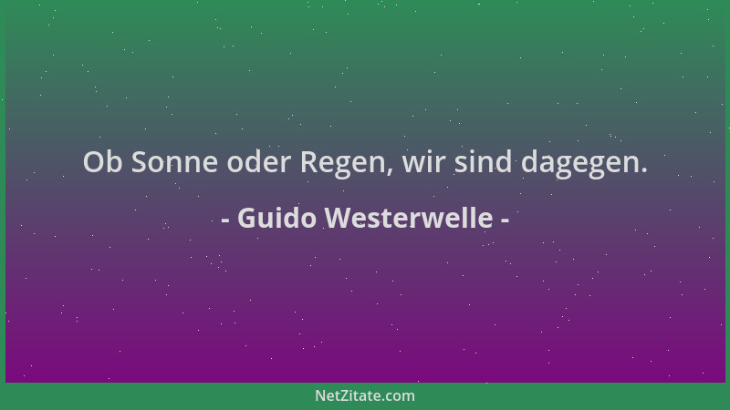 Guido Westerwelle - Ob Sonne oder Regen, wir sind dagegen....