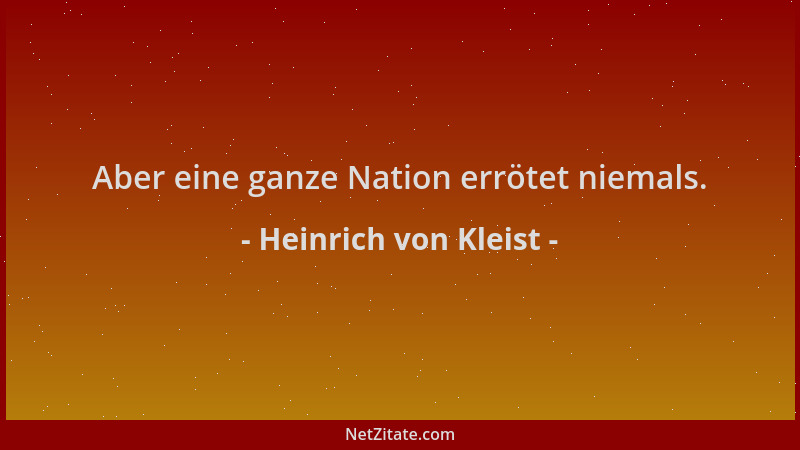 Heinrich von Kleist - Aber eine ganze Nation errötet niemals....