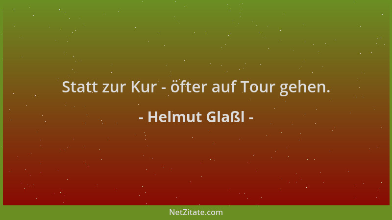 Helmut Glaßl - Statt zur Kur - öfter auf Tour gehen....