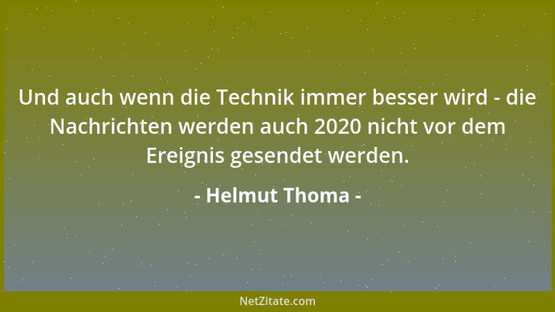 Helmut Thoma - Und auch wenn die Technik immer besser wird - die Nachrichten werden auch 2020 nicht vor dem Ereignis gesend...