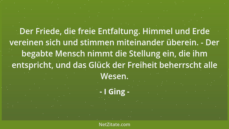 I Ging - Der Friede, die freie Entfaltung. Himmel und Erde vereinen sich und stimmen miteinander überein. - Der begabte Men...