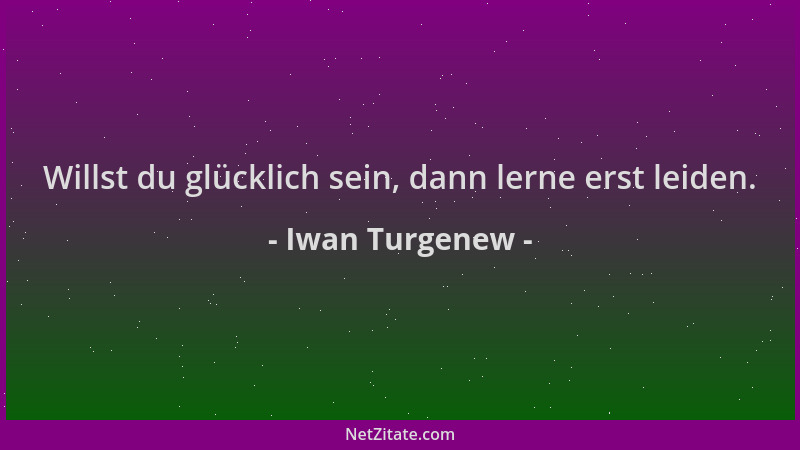 Iwan Turgenew - Willst du glücklich sein, dann lerne erst leiden....