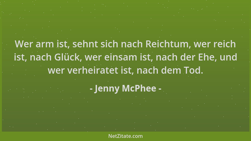 Jenny McPhee - Wer arm ist, sehnt sich nach Reichtum, wer reich ist, nach Glück, wer einsam ist, nach der Ehe, und wer verh...