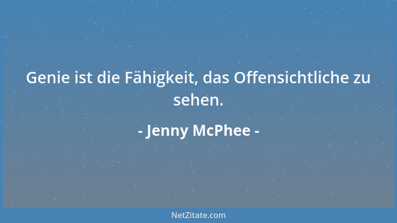 Jenny McPhee - Genie ist die Fähigkeit, das Offensichtliche zu sehen....