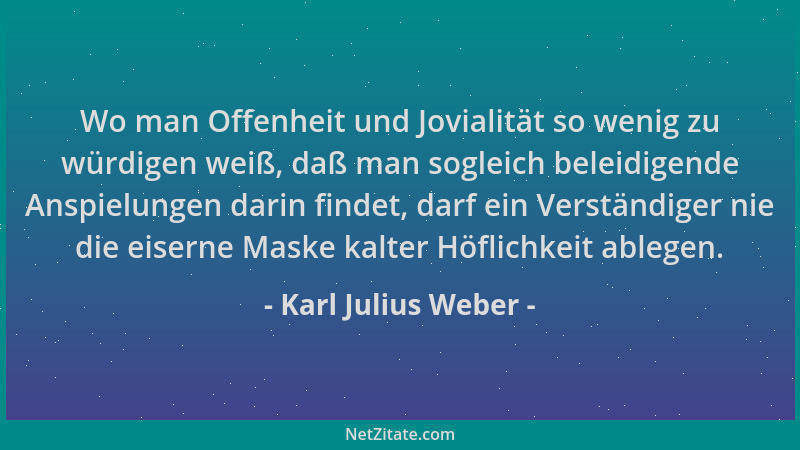 Karl Julius Weber - Wo man Offenheit und Jovialität so wenig zu würdigen weiß, daß man sogleich beleidigende Anspielungen d...