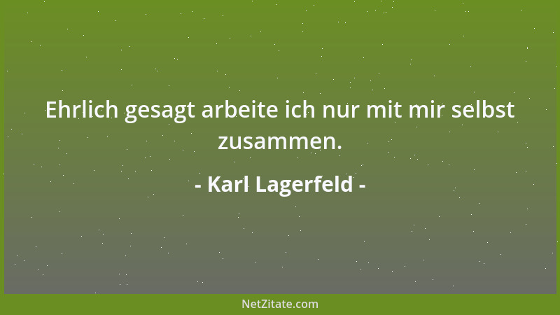 Karl Lagerfeld - Ehrlich gesagt arbeite ich nur mit mir selbst zusammen....