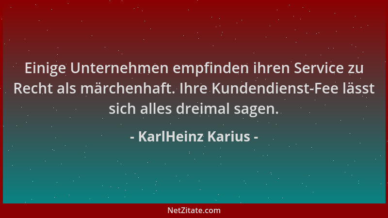 KarlHeinz Karius - Einige Unternehmen empfinden ihren Service zu Recht als märchenhaft. Ihre Kundendienst-Fee lässt sich al...