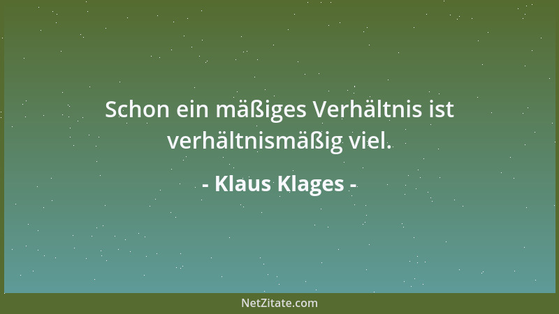 Klaus Klages - Schon ein mäßiges Verhältnis ist verhältnismäßig viel....