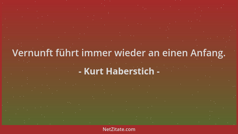 Kurt Haberstich - Vernunft führt immer wieder an einen Anfang....