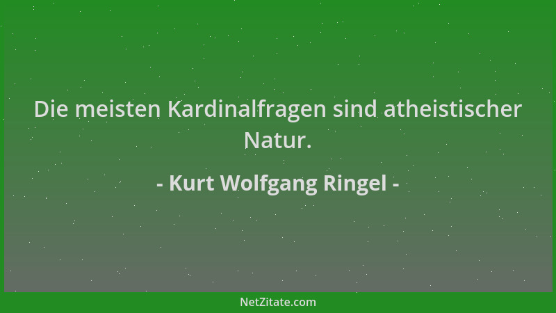 Kurt Wolfgang Ringel - Die meisten Kardinalfragen sind atheistischer Natur....
