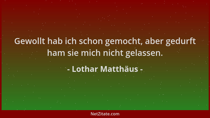 Lothar Matthäus - Gewollt hab ich schon gemocht, aber gedurft ham sie mich nicht gelassen....