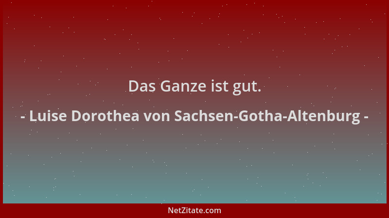 Luise Dorothea von Sachsen-Gotha-Altenburg - Das Ganze ist gut....