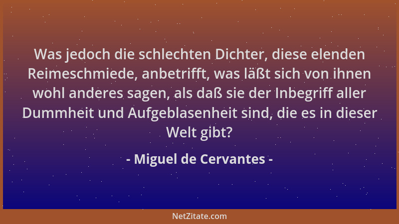Miguel de Cervantes - Was jedoch die schlechten Dichter, diese elenden Reimeschmiede, anbetrifft, was läßt sich von ihnen w...