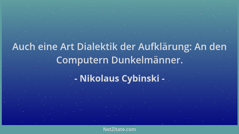 Nikolaus Cybinski - Auch eine Art Dialektik der Aufklärung: An den Computern Dunkelmänner....