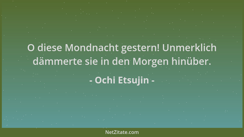 Ochi Etsujin - O diese Mondnacht gestern! Unmerklich dämmerte sie in den Morgen hinüber....