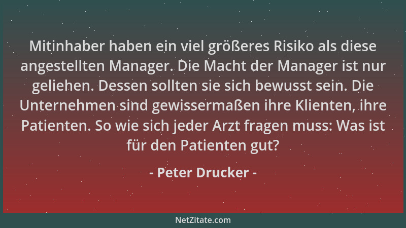 Peter Drucker - Mitinhaber haben ein viel größeres Risiko als diese angestellten Manager. Die Macht der Manager ist nur gel...