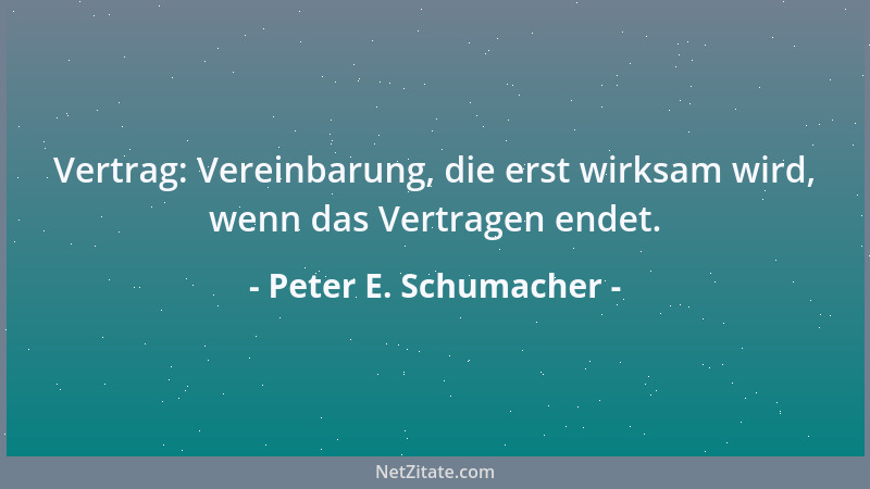 Peter E. Schumacher - Vertrag: Vereinbarung, die erst wirksam wird, wenn das Vertragen endet....
