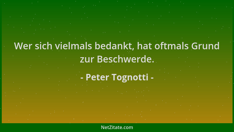 Peter Tognotti - Wer sich vielmals bedankt, hat oftmals Grund zur Beschwerde....