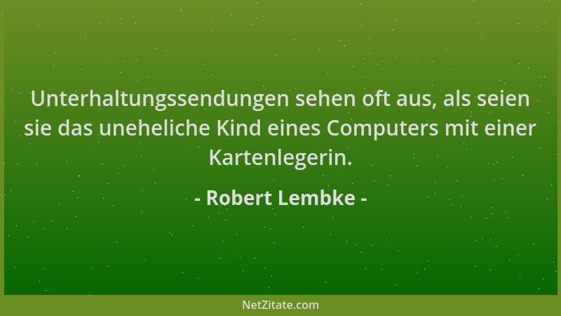 Robert Lembke - Unterhaltungssendungen sehen oft aus, als seien sie das uneheliche Kind eines Computers mit einer Kartenleg...