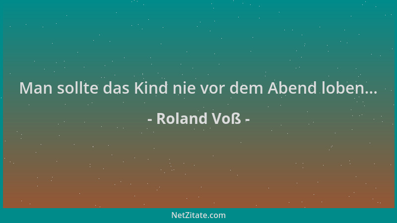 Roland Voß - Man sollte das Kind nie vor dem Abend loben......