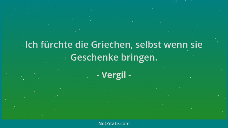 Vergil - Ich fürchte die Griechen, selbst wenn sie Geschenke bringen....