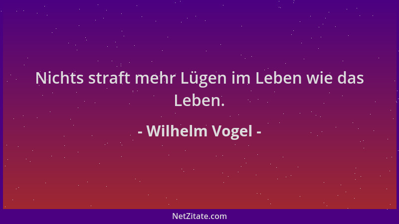 Wilhelm Vogel - Nichts straft mehr Lügen im Leben wie das Leben....