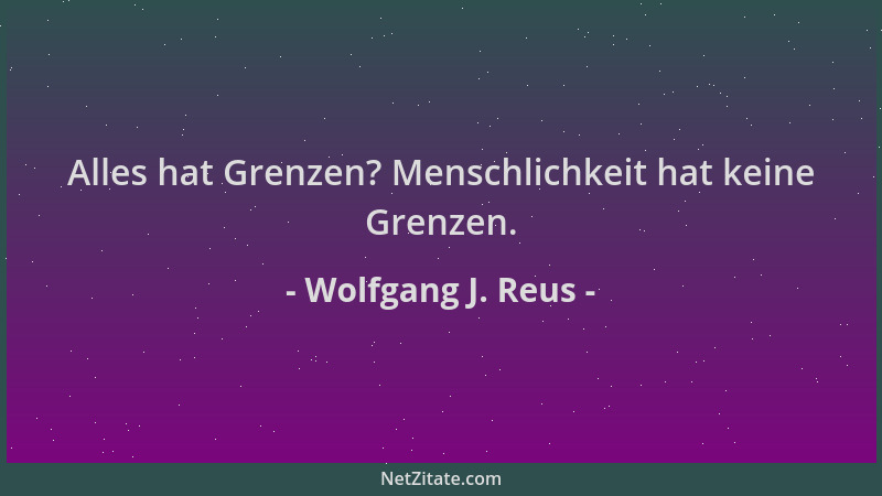 Wolfgang J. Reus - Alles hat Grenzen? Menschlichkeit hat keine Grenzen....