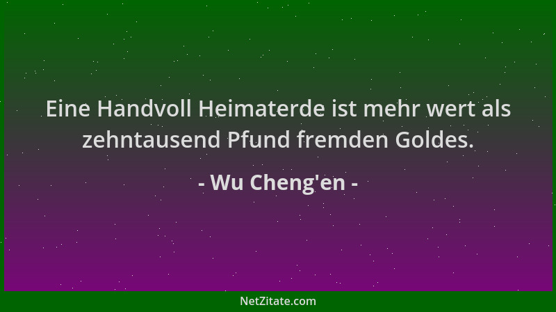 Wu Cheng'en - Eine Handvoll Heimaterde ist mehr wert als zehntausend Pfund fremden Goldes....