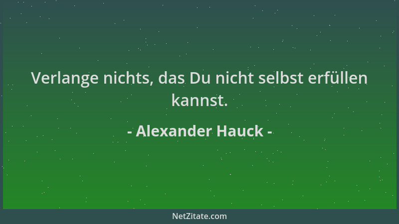 Alexander Hauck - Verlange nichts, das Du nicht selbst erfüllen kannst....