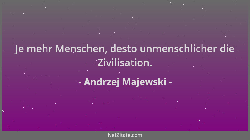 Andrzej Majewski - Je mehr Menschen, desto unmenschlicher die Zivilisation....