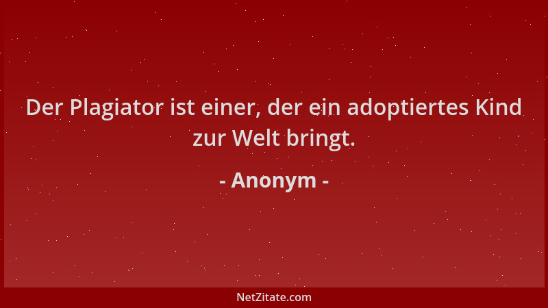 Anonym - Der Plagiator ist einer, der ein adoptiertes Kind zur Welt bringt....
