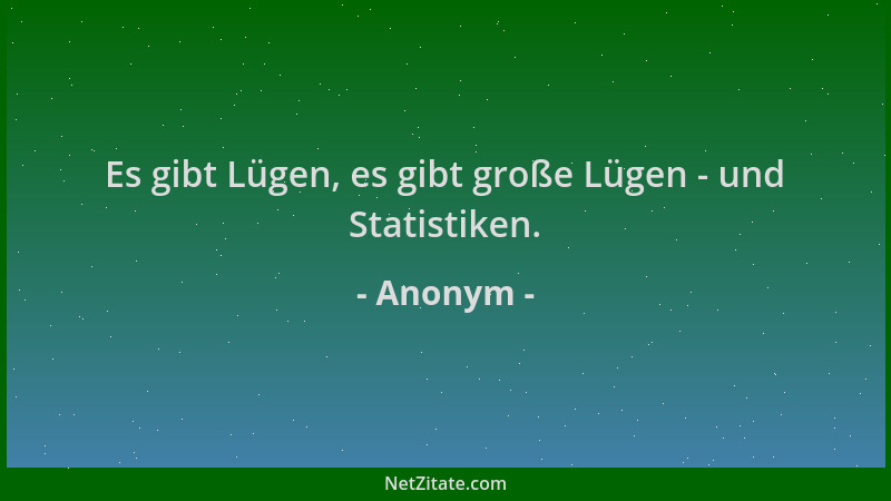 Anonym - Es gibt Lügen, es gibt große Lügen - und Statistiken....