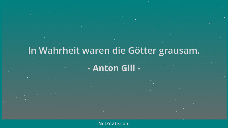 Anton Gill - In Wahrheit waren die Götter grausam....